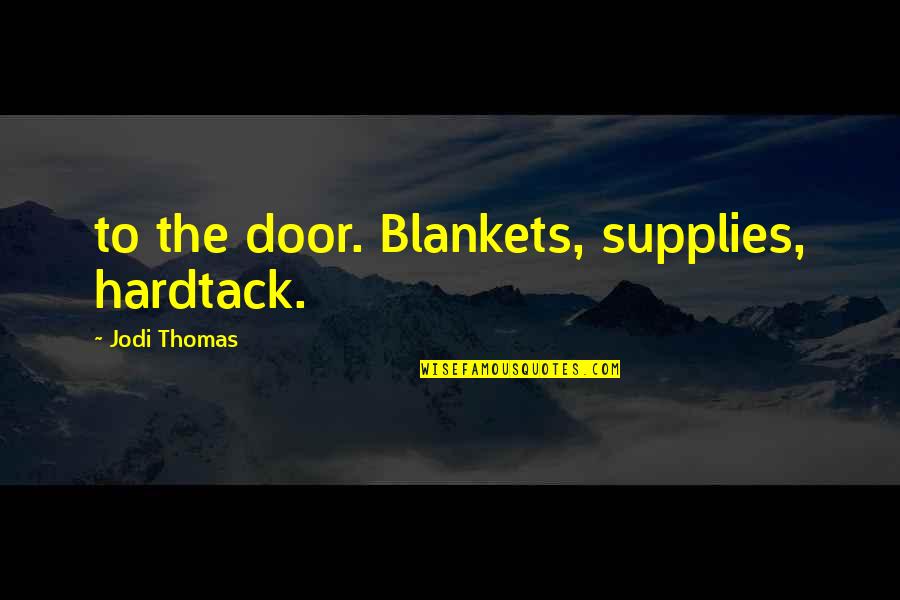 Gumusluk Quotes By Jodi Thomas: to the door. Blankets, supplies, hardtack.