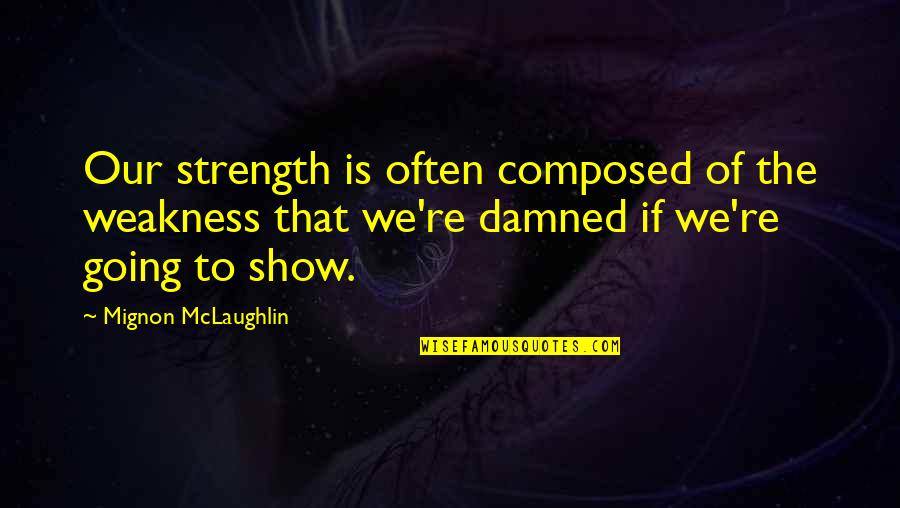 Gumusluk Quotes By Mignon McLaughlin: Our strength is often composed of the weakness