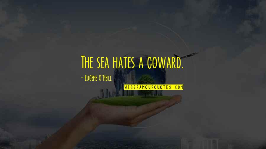 Gun Boresight Quotes By Eugene O'Neill: The sea hates a coward.