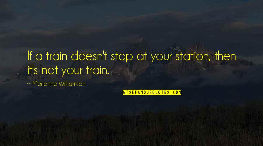 Gun Boresight Quotes By Marianne Williamson: If a train doesn't stop at your station,