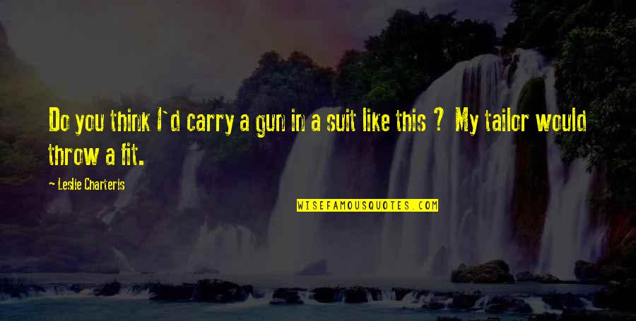 Gun Carry Quotes By Leslie Charteris: Do you think I'd carry a gun in