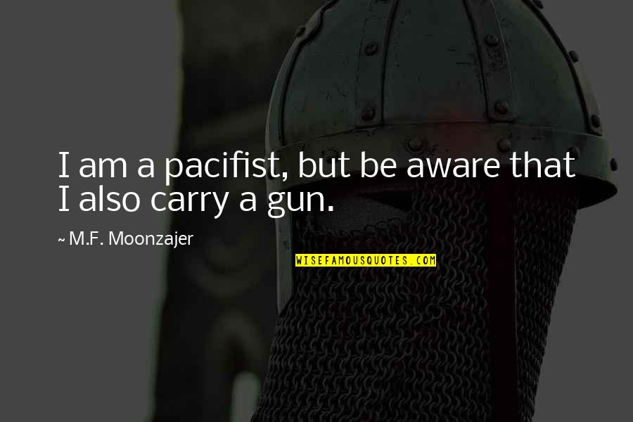 Gun Carry Quotes By M.F. Moonzajer: I am a pacifist, but be aware that
