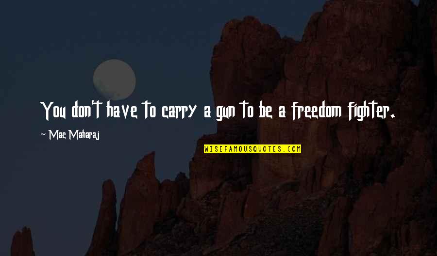 Gun Carry Quotes By Mac Maharaj: You don't have to carry a gun to