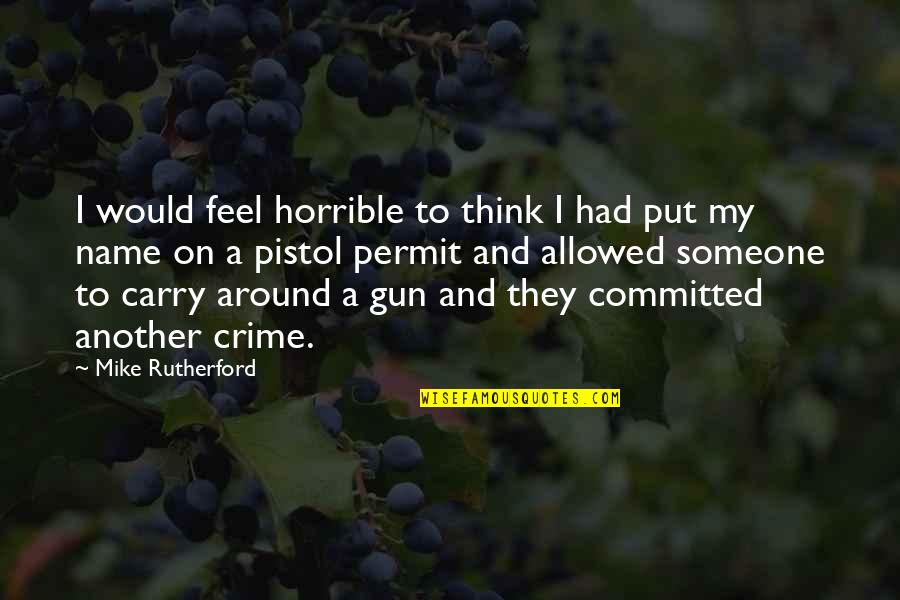 Gun Carry Quotes By Mike Rutherford: I would feel horrible to think I had