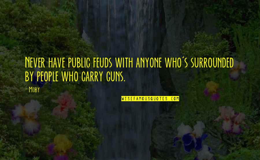 Gun Carry Quotes By Moby: Never have public feuds with anyone who's surrounded