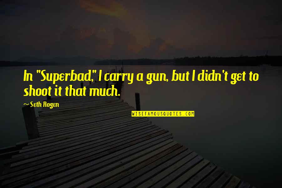 Gun Carry Quotes By Seth Rogen: In "Superbad," I carry a gun, but I