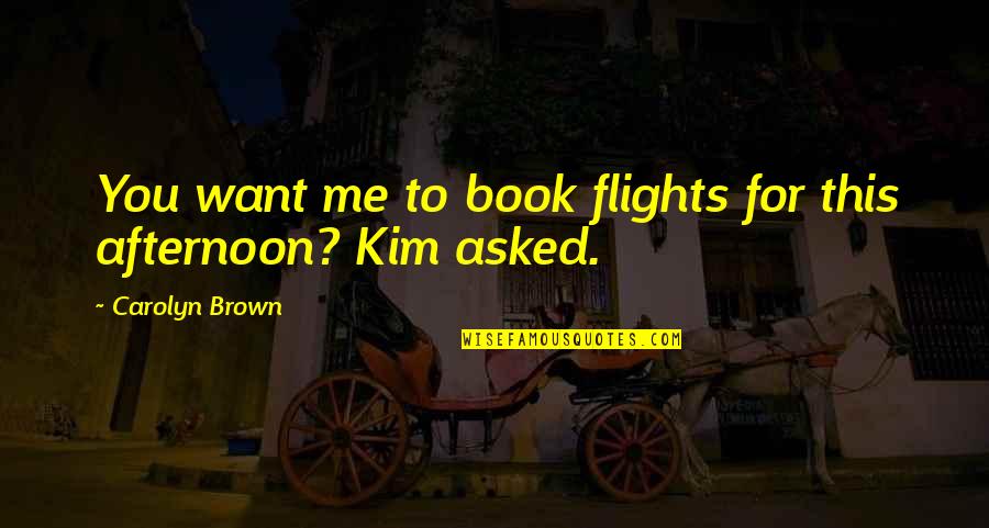 Gun Control By Presidents Quotes By Carolyn Brown: You want me to book flights for this