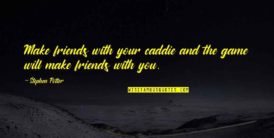 Gun Control By Presidents Quotes By Stephen Potter: Make friends with your caddie and the game