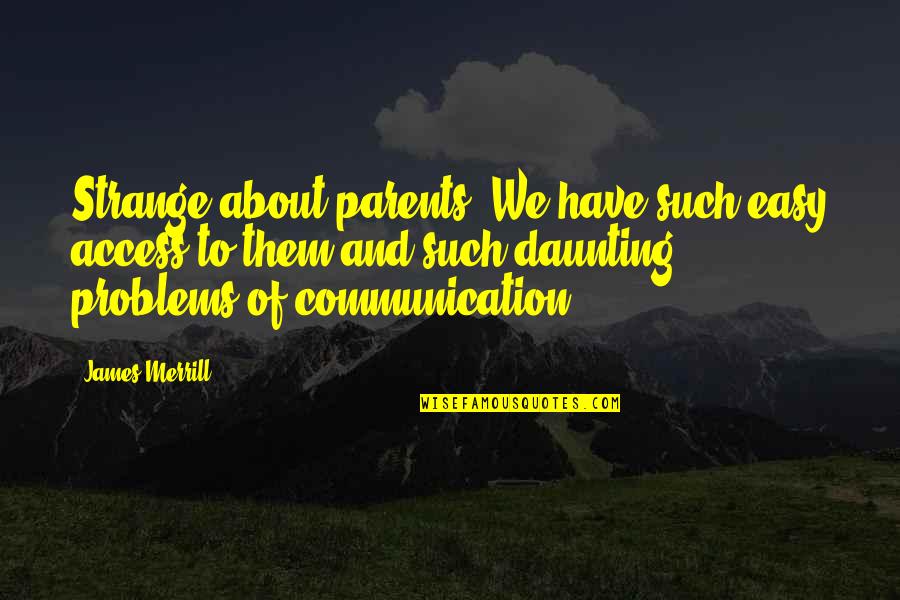 Gun Control Debate Quotes By James Merrill: Strange about parents. We have such easy access
