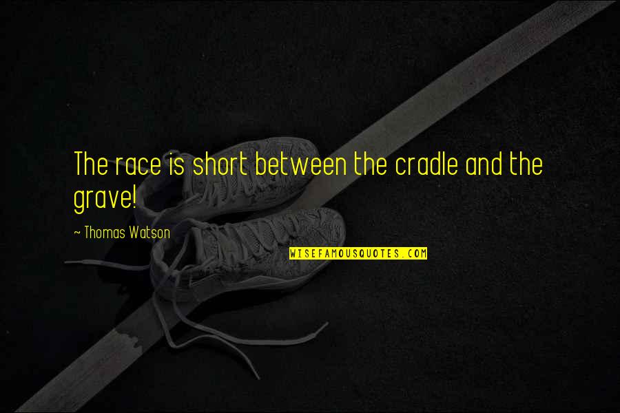 Gun Control Debate Quotes By Thomas Watson: The race is short between the cradle and