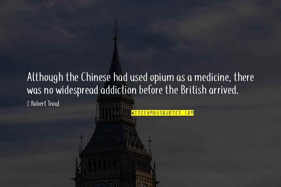 Gun Control Pro Quotes By Robert Trout: Although the Chinese had used opium as a Gun Control Pro Quotes By Robert Trout: Although the Chinese had used opium as a