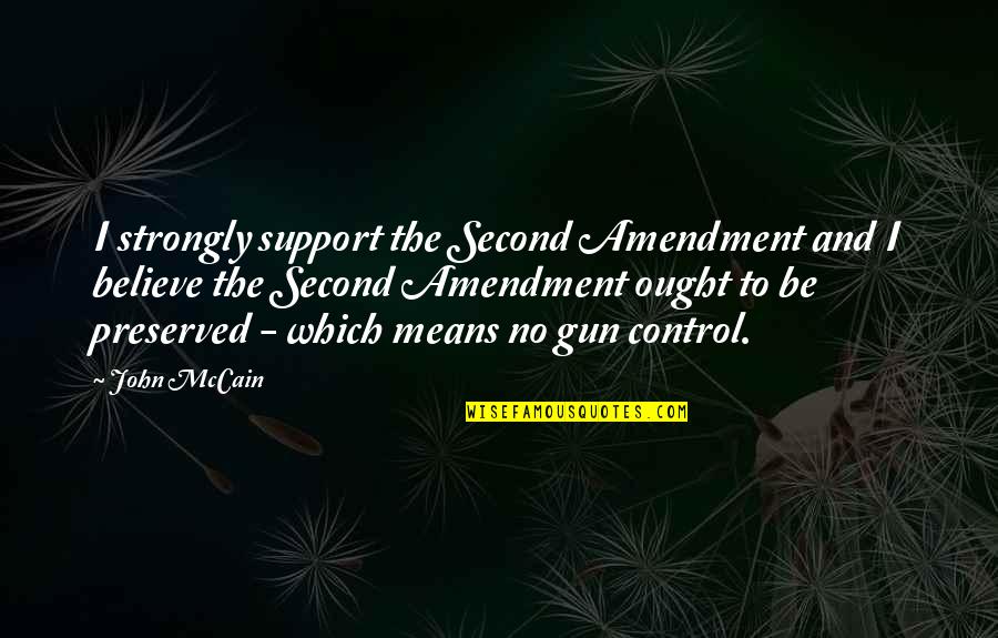 Gun Control That Support It Quotes By John McCain: I strongly support the Second Amendment and I