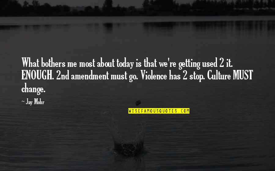 Gun Culture Quotes By Jay Mohr: What bothers me most about today is that