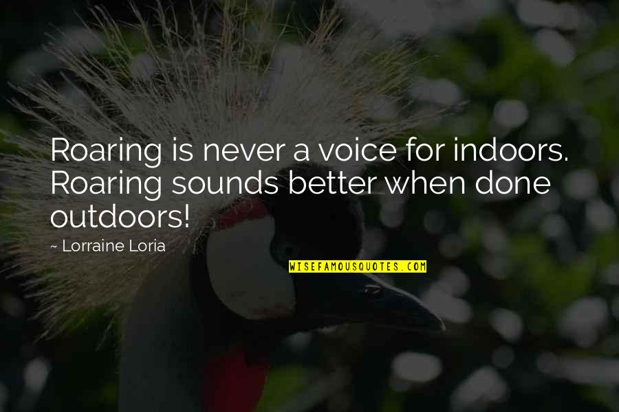 Gun Dog Quotes By Lorraine Loria: Roaring is never a voice for indoors. Roaring