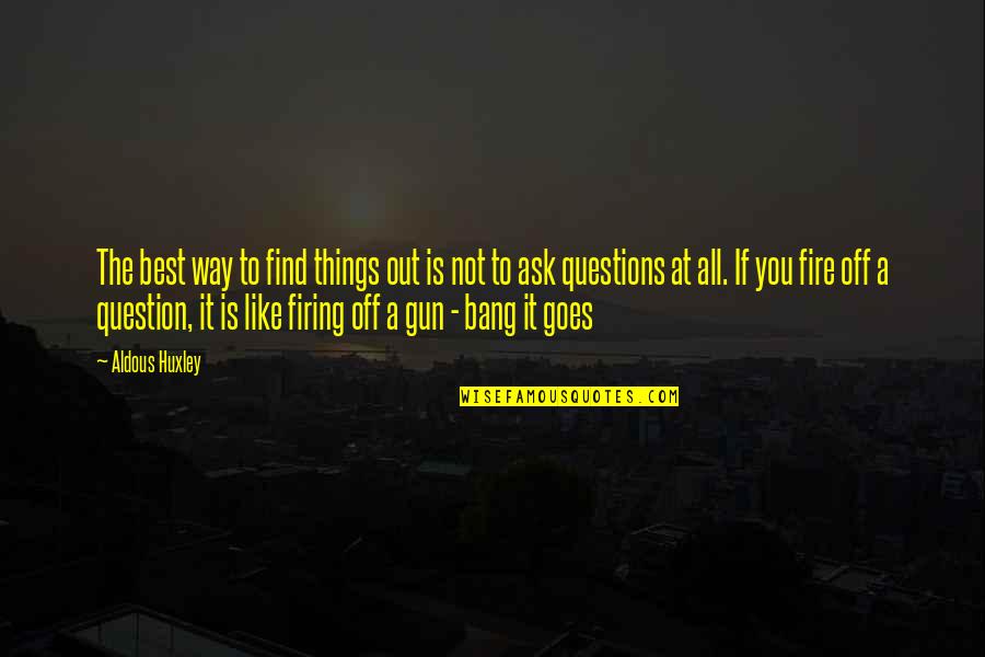 Gun Fire Quotes By Aldous Huxley: The best way to find things out is