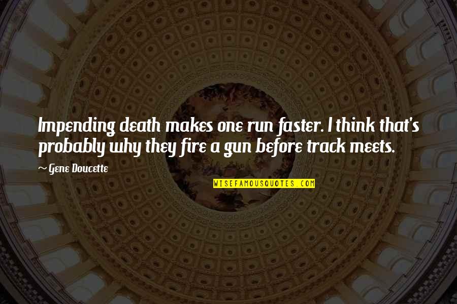 Gun Fire Quotes By Gene Doucette: Impending death makes one run faster. I think