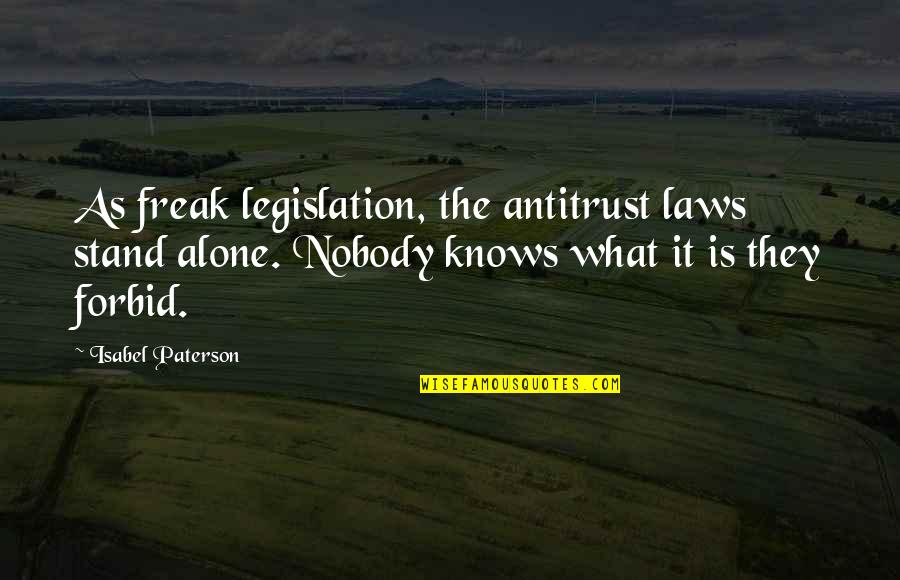 Gun Fire Quotes By Isabel Paterson: As freak legislation, the antitrust laws stand alone.