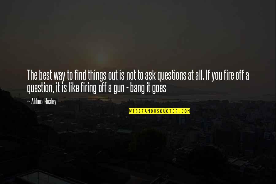 Gun Firing Quotes By Aldous Huxley: The best way to find things out is Gun Firing Quotes By Aldous Huxley: The best way to find things out is