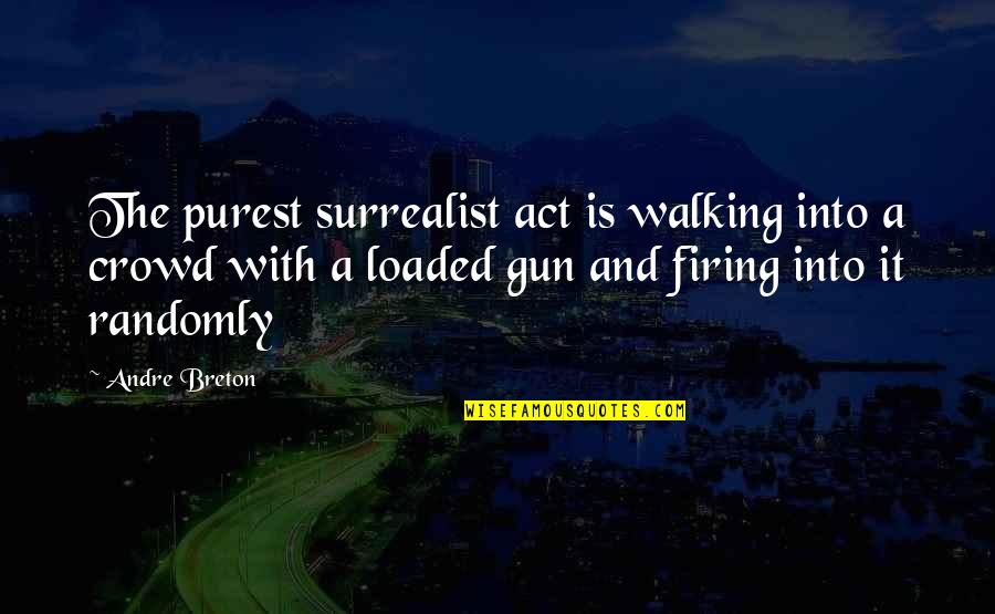 Gun Firing Quotes By Andre Breton: The purest surrealist act is walking into a Gun Firing Quotes By Andre Breton: The purest surrealist act is walking into a