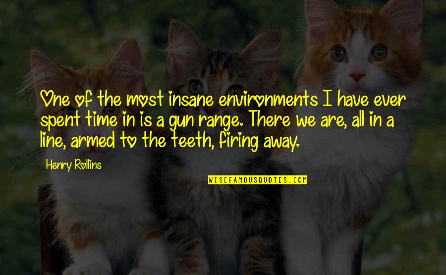 Gun Firing Quotes By Henry Rollins: One of the most insane environments I have Gun Firing Quotes By Henry Rollins: One of the most insane environments I have