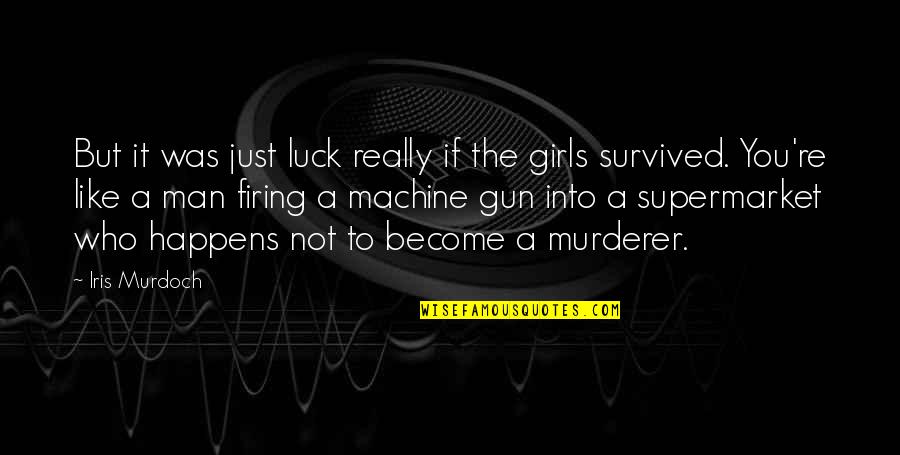 Gun Firing Quotes By Iris Murdoch: But it was just luck really if the Gun Firing Quotes By Iris Murdoch: But it was just luck really if the