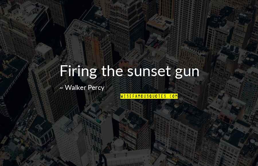 Gun Firing Quotes By Walker Percy: Firing the sunset gun Gun Firing Quotes By Walker Percy: Firing the sunset gun