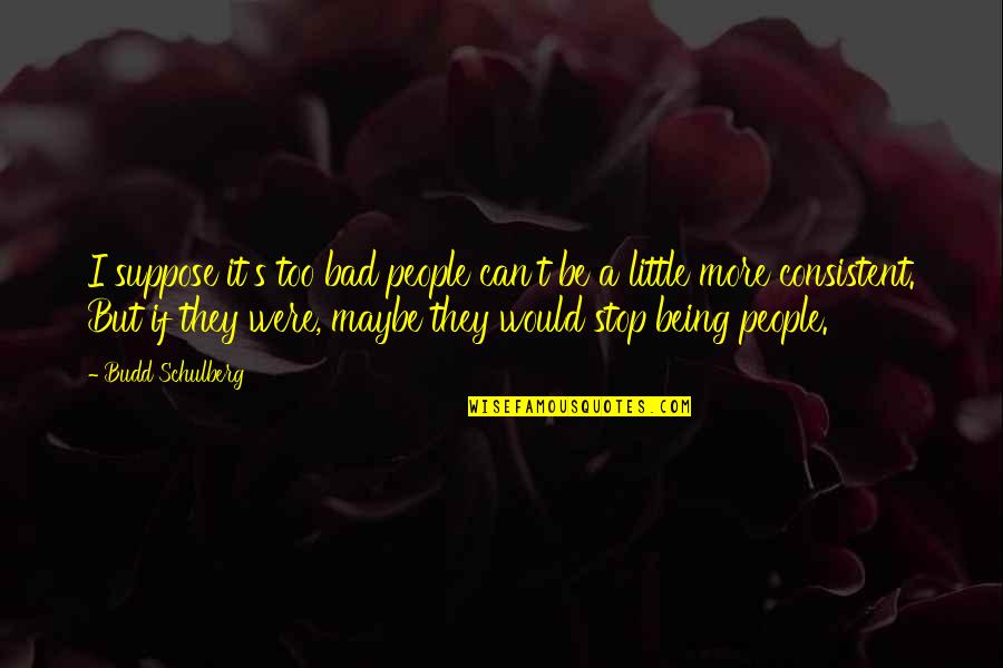 Gun Frontier Quotes By Budd Schulberg: I suppose it's too bad people can't be Gun Frontier Quotes By Budd Schulberg: I suppose it's too bad people can't be
