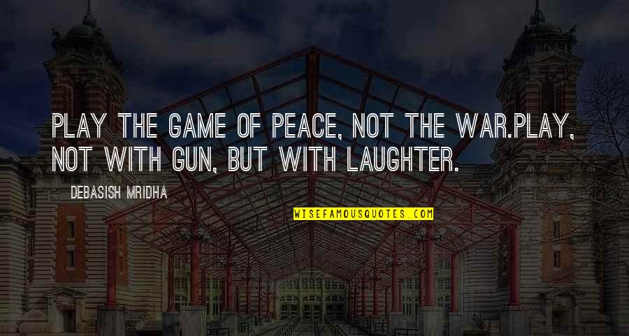 Gun Game Quotes By Debasish Mridha: Play the game of peace, not the war.Play,