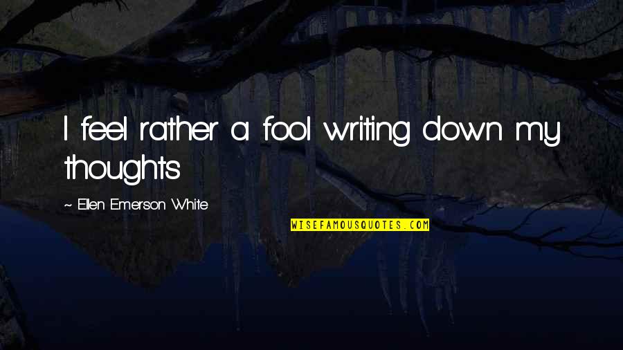 Gun Game Quotes By Ellen Emerson White: I feel rather a fool writing down my