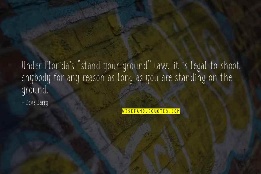 Gun Law Quotes By Dave Barry: Under Florida's "stand your ground" law, it is