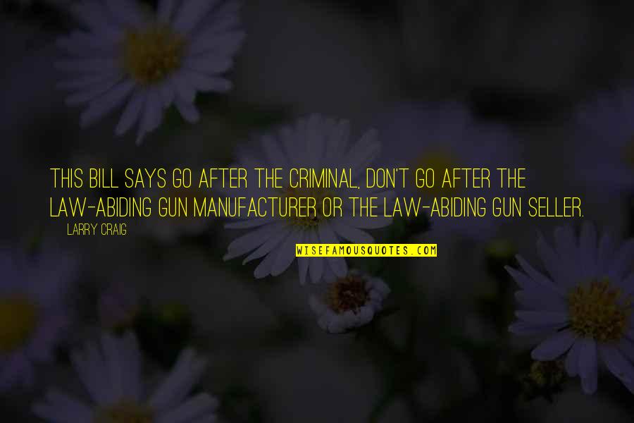 Gun Law Quotes By Larry Craig: This bill says go after the criminal, don't