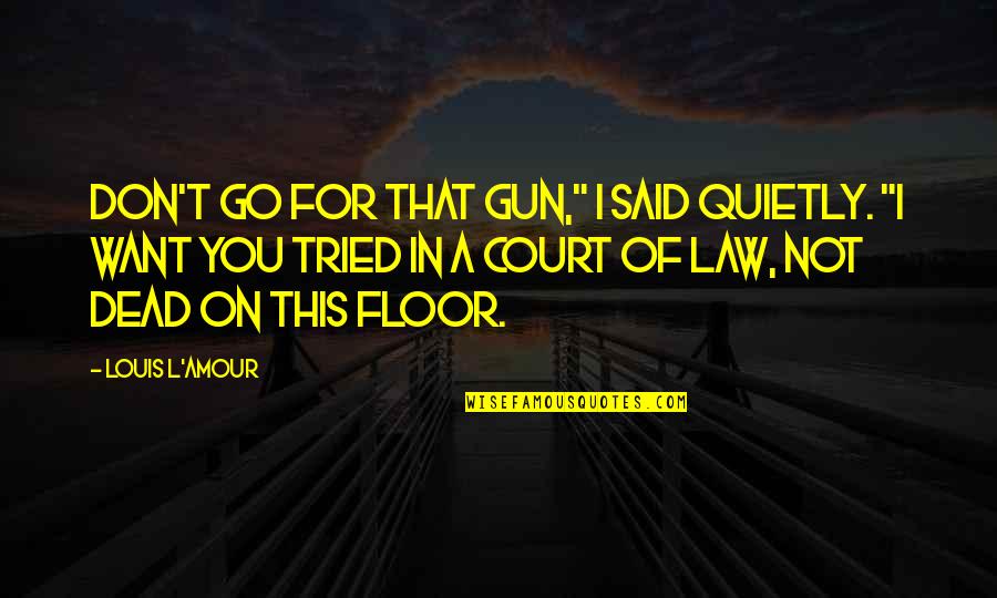 Gun Law Quotes By Louis L'Amour: Don't go for that gun," I said quietly.