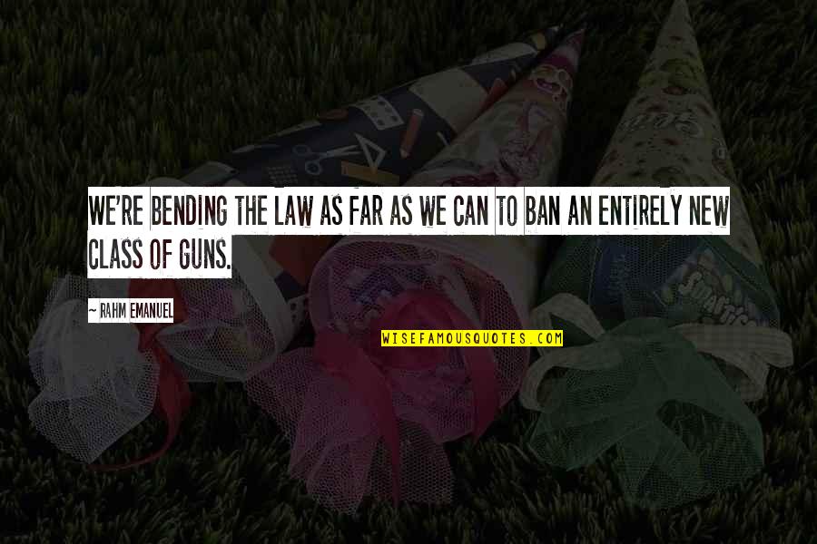 Gun Law Quotes By Rahm Emanuel: We're bending the law as far as we