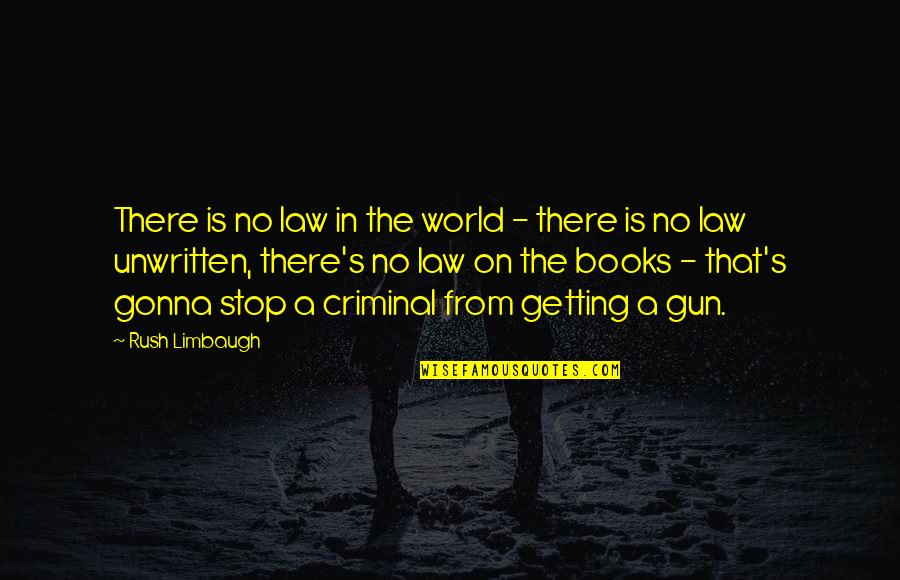 Gun Law Quotes By Rush Limbaugh: There is no law in the world -