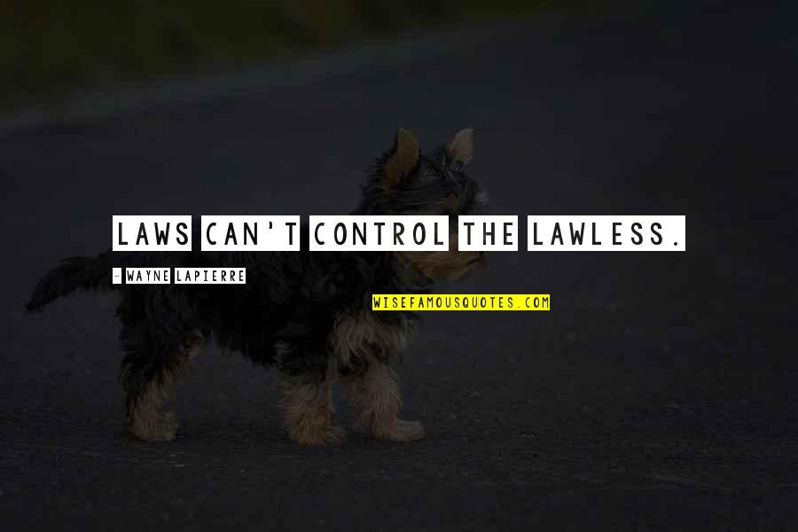 Gun Law Quotes By Wayne LaPierre: Laws can't control the lawless.