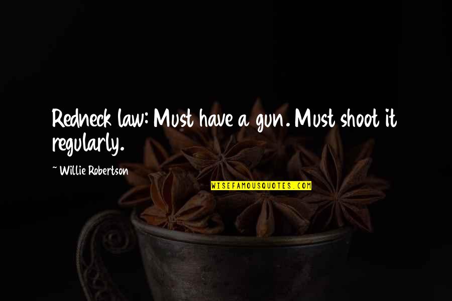 Gun Law Quotes By Willie Robertson: Redneck law: Must have a gun. Must shoot