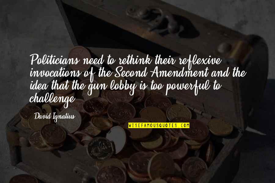 Gun Lobby Quotes By David Ignatius: Politicians need to rethink their reflexive invocations of