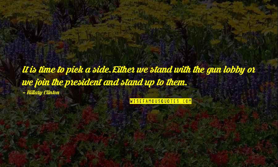 Gun Lobby Quotes By Hillary Clinton: It is time to pick a side.Either we