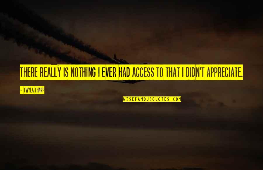 Gun Lobby Quotes By Twyla Tharp: There really is nothing I ever had access