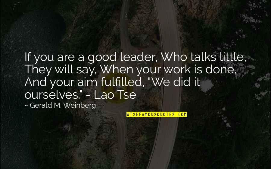 Gun Nut Quotes By Gerald M. Weinberg: If you are a good leader, Who talks