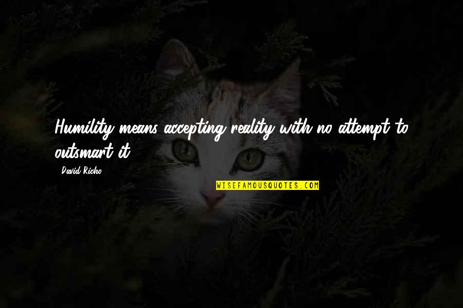 Gun Nuts Quotes By David Richo: Humility means accepting reality with no attempt to