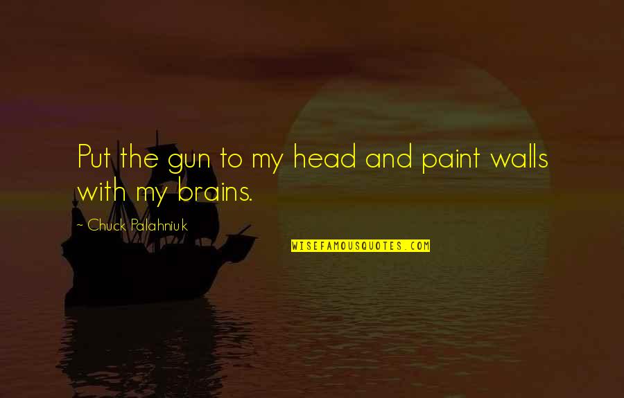 Gun On Head Quotes By Chuck Palahniuk: Put the gun to my head and paint Gun On Head Quotes By Chuck Palahniuk: Put the gun to my head and paint