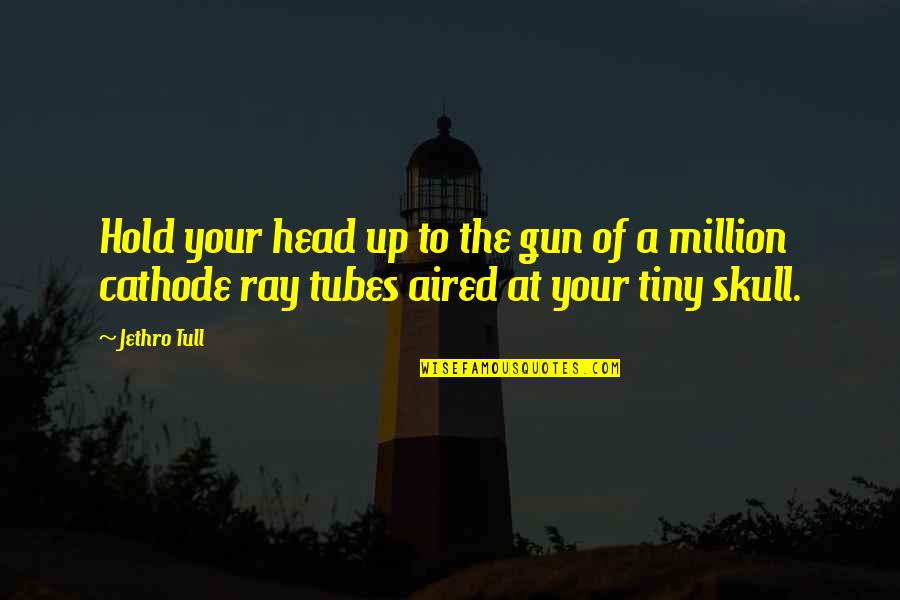 Gun On Head Quotes By Jethro Tull: Hold your head up to the gun of