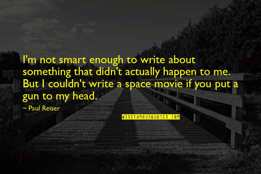 Gun On Head Quotes By Paul Reiser: I'm not smart enough to write about something Gun On Head Quotes By Paul Reiser: I'm not smart enough to write about something