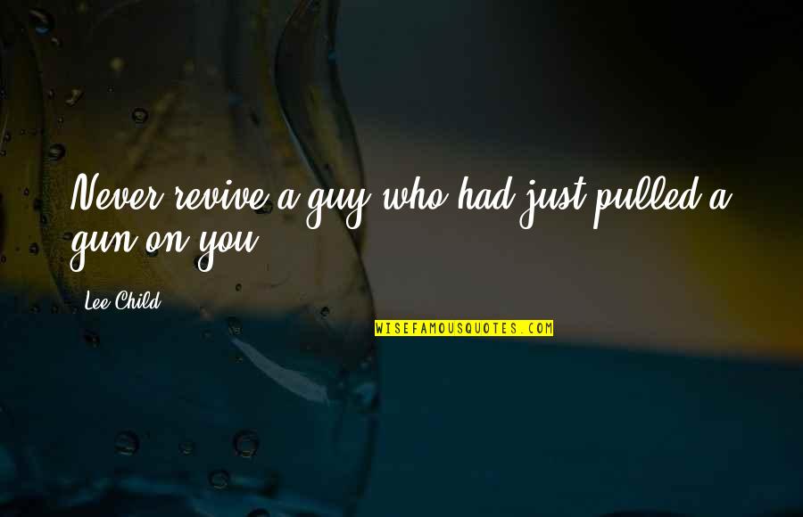 Gun On Quotes By Lee Child: Never revive a guy who had just pulled