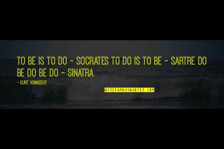 Gun Owner Quotes By Kurt Vonnegut: To be is to do - Socrates To