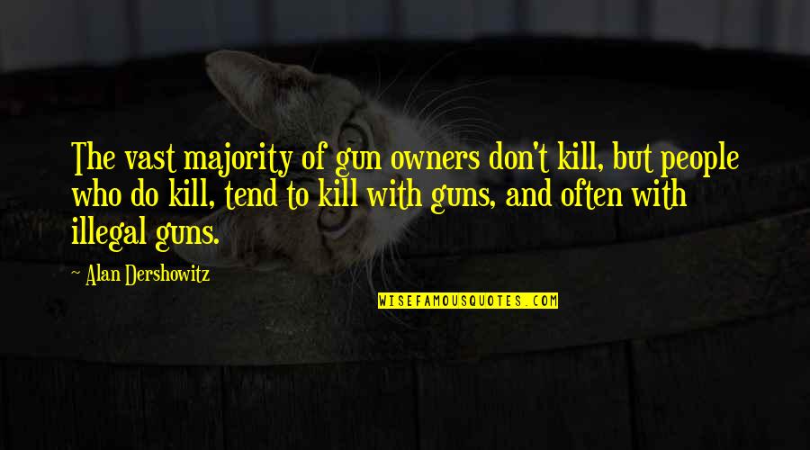Gun Owners Quotes By Alan Dershowitz: The vast majority of gun owners don't kill,
