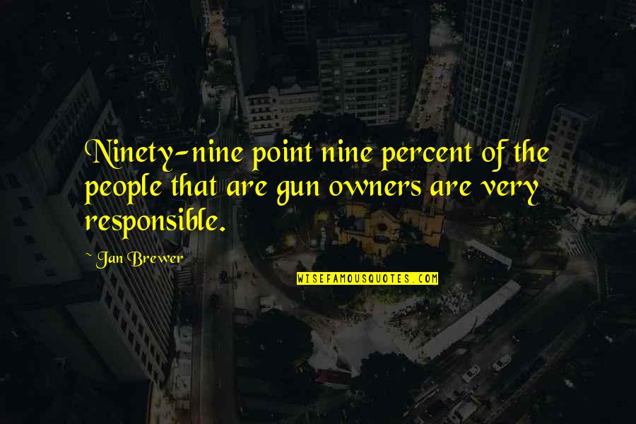 Gun Owners Quotes By Jan Brewer: Ninety-nine point nine percent of the people that