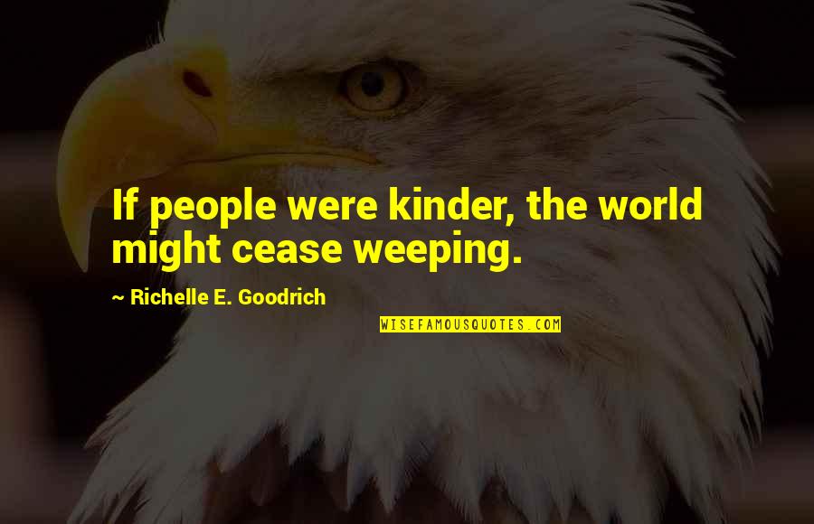 Gun Owners Quotes By Richelle E. Goodrich: If people were kinder, the world might cease