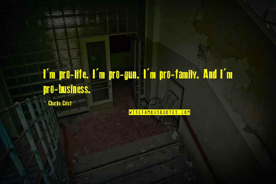 Gun Pro Quotes By Charlie Crist: I'm pro-life. I'm pro-gun. I'm pro-family. And I'm